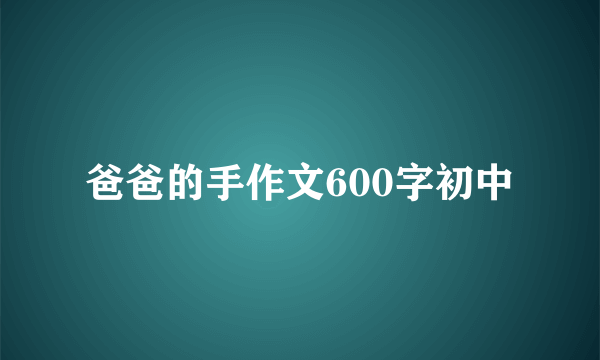 爸爸的手作文600字初中