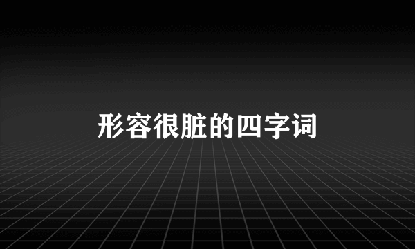 形容很脏的四字词