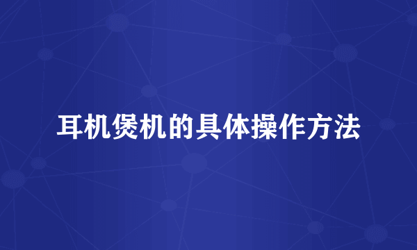 耳机煲机的具体操作方法