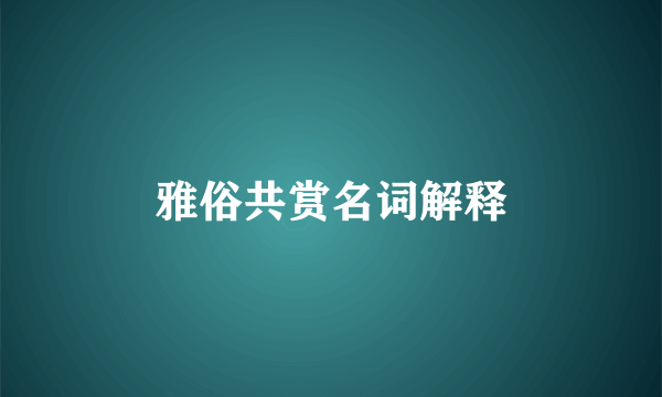 雅俗共赏名词解释