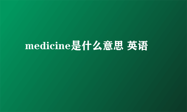 medicine是什么意思 英语