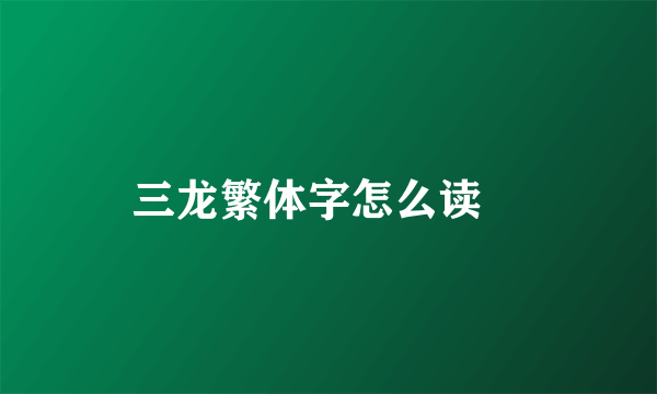 三龙繁体字怎么读龘
