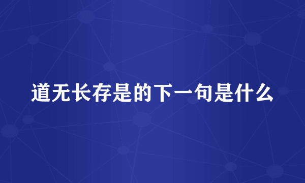 道无长存是的下一句是什么