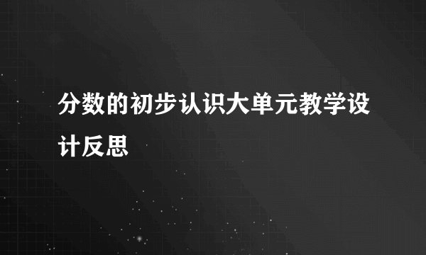 分数的初步认识大单元教学设计反思