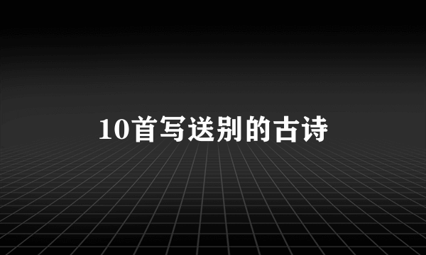10首写送别的古诗