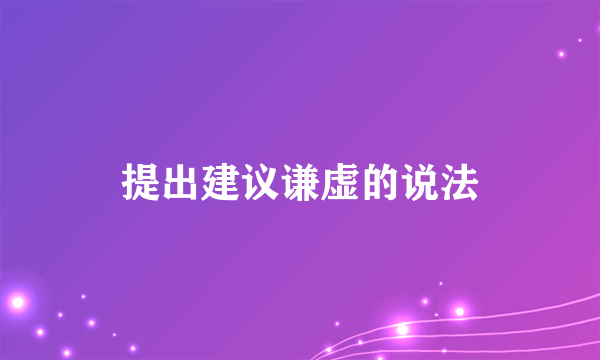 提出建议谦虚的说法