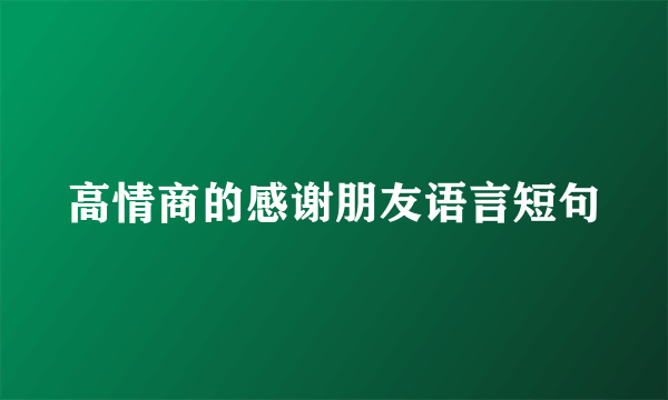 高情商的感谢朋友语言短句