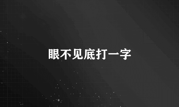 眼不见底打一字