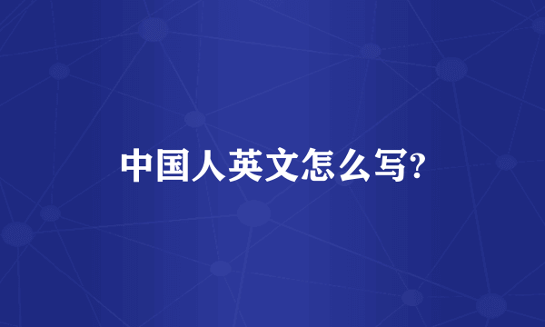 中国人英文怎么写?