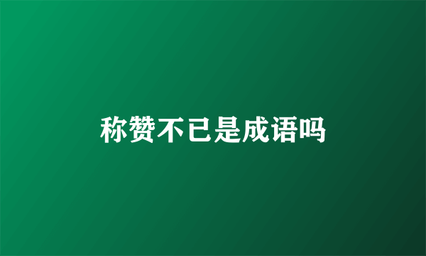 称赞不已是成语吗
