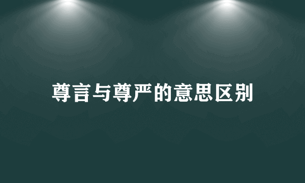 尊言与尊严的意思区别