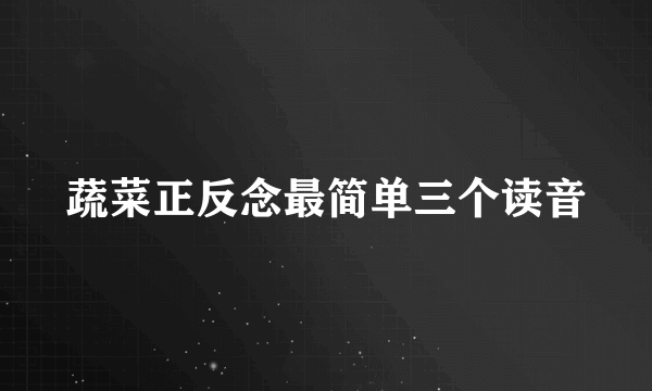 蔬菜正反念最简单三个读音