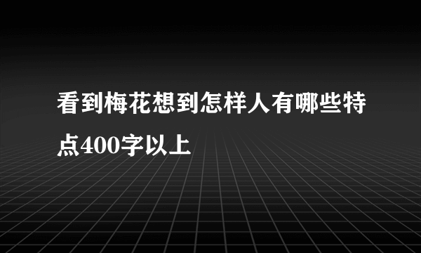 看到梅花想到怎样人有哪些特点400字以上