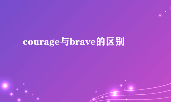courage与brave的区别