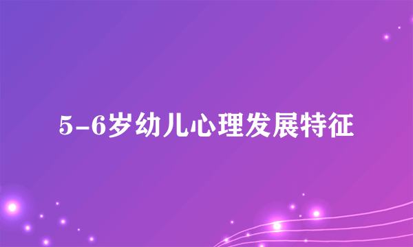 5-6岁幼儿心理发展特征
