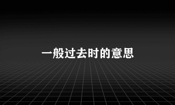 一般过去时的意思