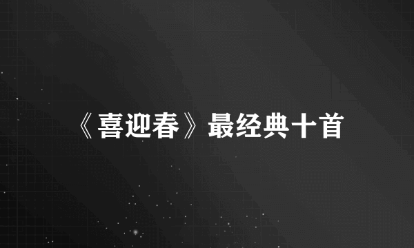 《喜迎春》最经典十首
