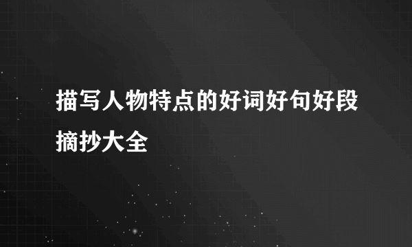 描写人物特点的好词好句好段摘抄大全