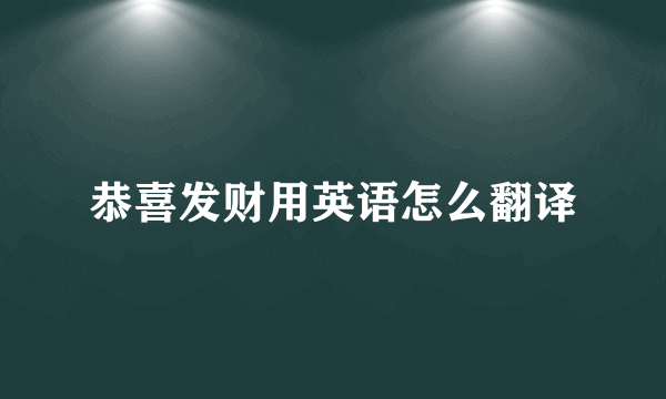 恭喜发财用英语怎么翻译
