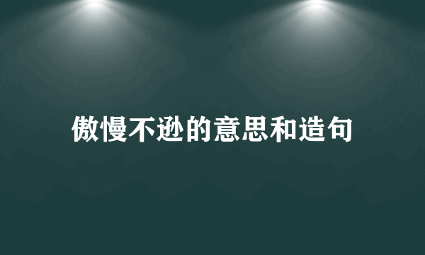 傲慢不逊的意思和造句