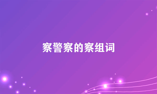 察警察的察组词