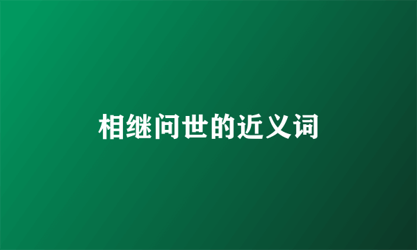 相继问世的近义词