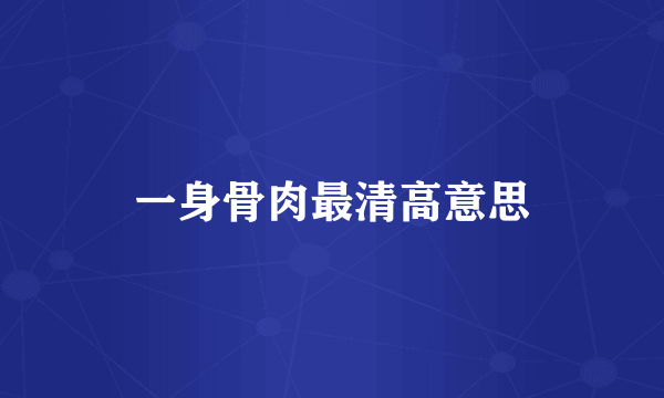 一身骨肉最清高意思