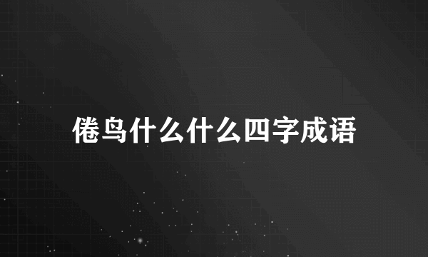 倦鸟什么什么四字成语