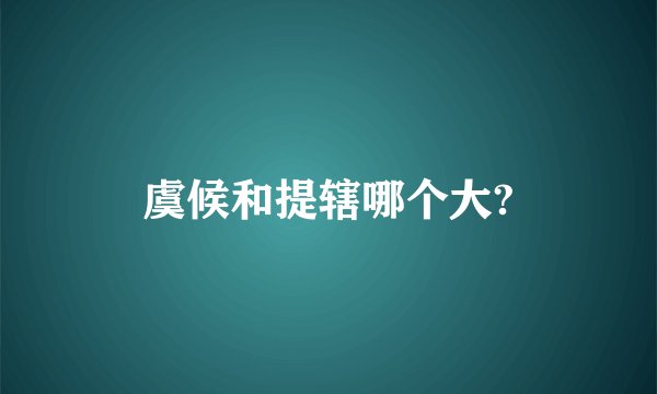 虞候和提辖哪个大?