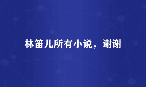 林笛儿所有小说，谢谢