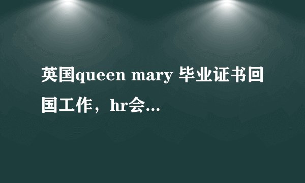 英国queen mary 毕业证书回国工作，hr会认为是伦敦大学还是qm的呢？