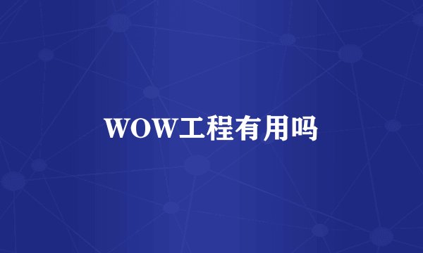 WOW工程有用吗