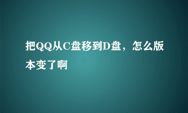 把QQ从C盘移到D盘，怎么版本变了啊