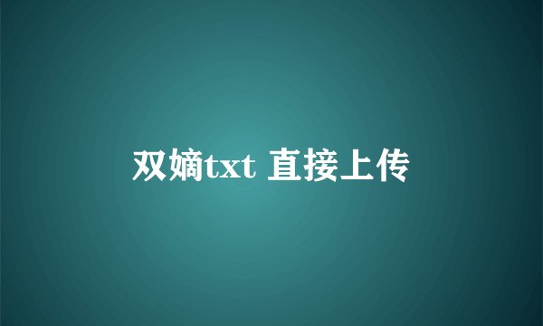 双嫡txt 直接上传