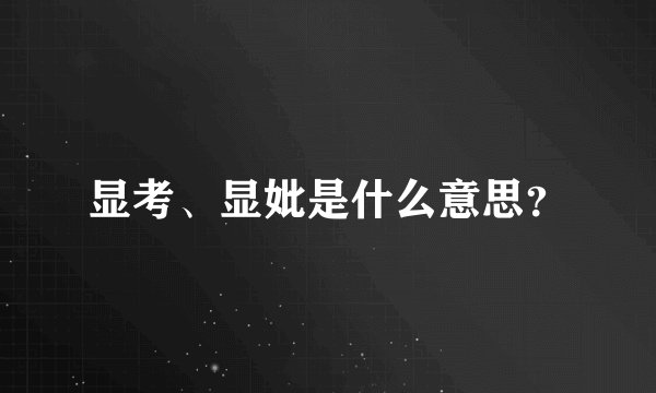 显考、显妣是什么意思？