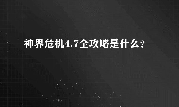 神界危机4.7全攻略是什么?