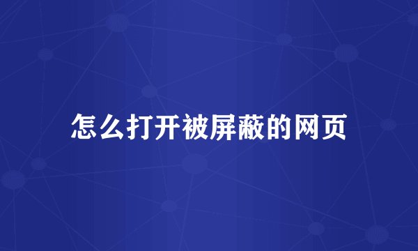 怎么打开被屏蔽的网页