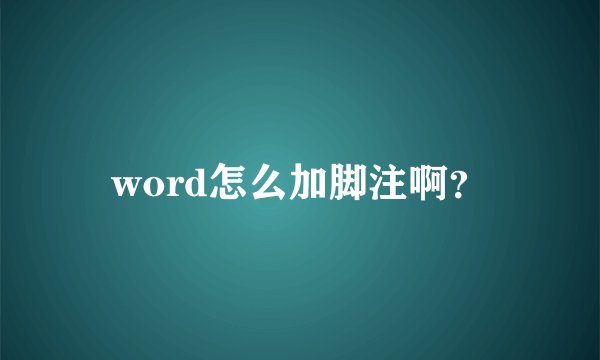 word怎么加脚注啊？