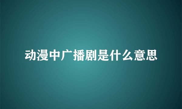 动漫中广播剧是什么意思