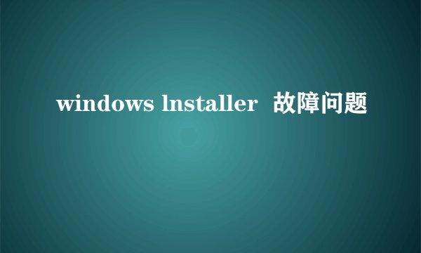 windows lnstaller  故障问题