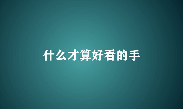 什么才算好看的手