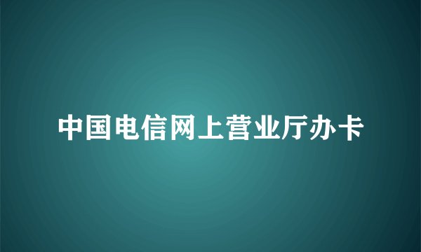 中国电信网上营业厅办卡