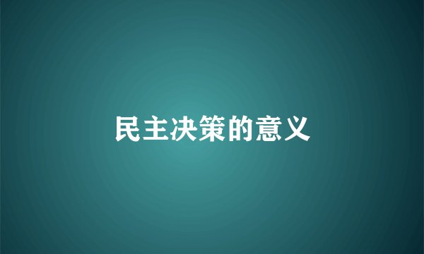民主决策的意义