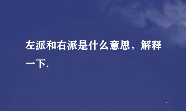 左派和右派是什么意思，解释一下．