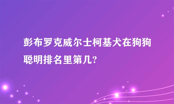 彭布罗克威尔士柯基犬在狗狗聪明排名里第几?