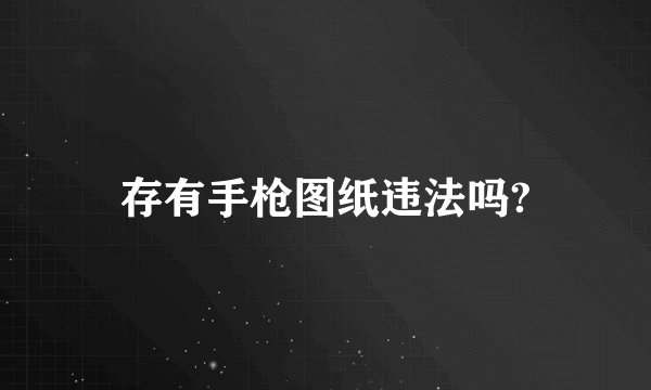 存有手枪图纸违法吗?