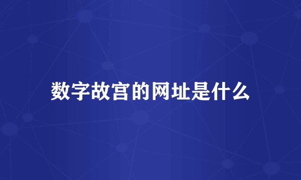数字故宫的网址是什么