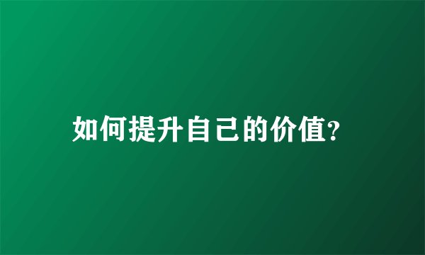 如何提升自己的价值？