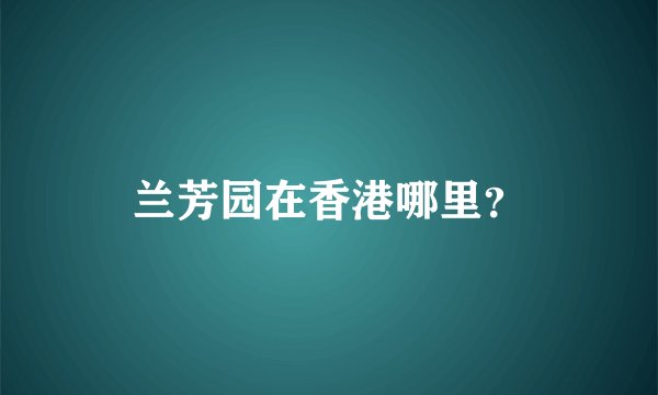 兰芳园在香港哪里？