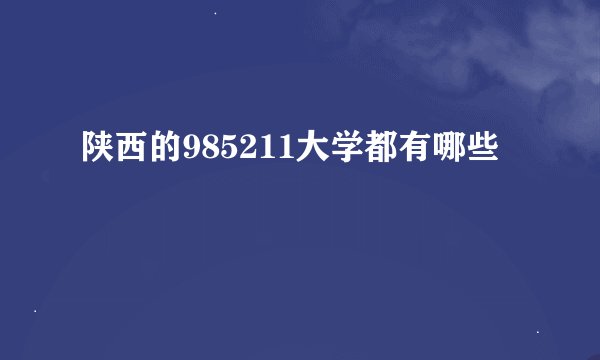 陕西的985211大学都有哪些